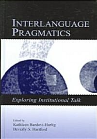 Interlanguage Pragmatics: Exploring Institutional Talk (Hardcover)