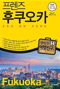 프렌즈 후쿠오카 : 유후인.벳부.키타큐슈 - 최고의 후쿠오카 여행을 위한 한국인 맞춤형 해외여행 가이드북. Season1 ’19~’20