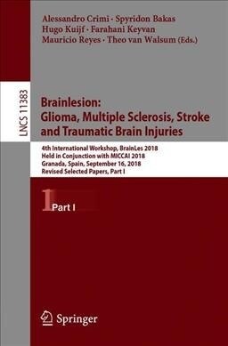 Brainlesion: Glioma, Multiple Sclerosis, Stroke and Traumatic Brain Injuries: 4th International Workshop, Brainles 2018, Held in Conjunction with Micc (Paperback, 2019)