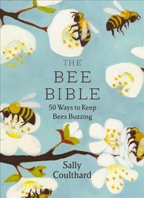 The Bee Bible : 50 Ways to Keep Bees Buzzing (Hardcover)