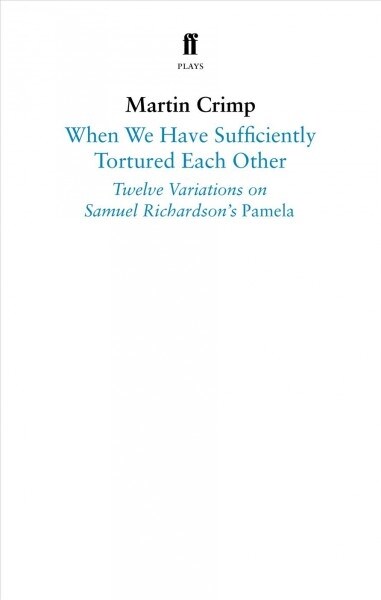 When We Have Sufficiently Tortured Each Other : Twelve Variations on Samuel Richardson’s Pamela (Paperback, Main)