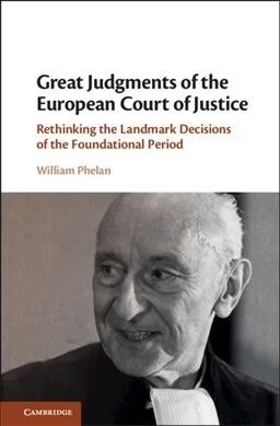 Great Judgments of the European Court of Justice : Rethinking the Landmark Decisions of the Foundational Period (Hardcover)