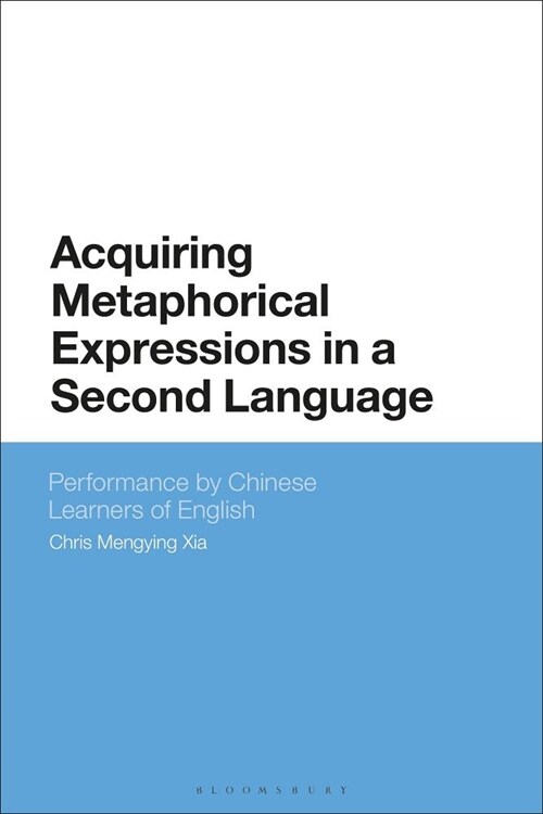 Acquiring Metaphorical Expressions in a Second Language : Performance by Chinese Learners of English (Hardcover)