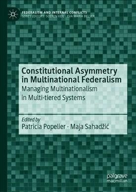 Constitutional Asymmetry in Multinational Federalism: Managing Multinationalism in Multi-Tiered Systems (Hardcover, 2019)