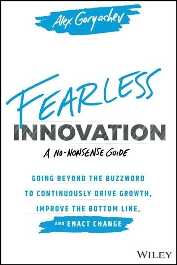 Fearless Innovation: Going Beyond the Buzzword to Continuously Drive Growth, Improve the Bottom Line, and Enact Change (Hardcover)