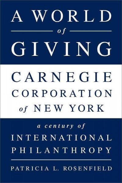 A World of Giving : Carnegie Corporation of New York--A Century of International Philanthropy (Hardcover, Special ed.)