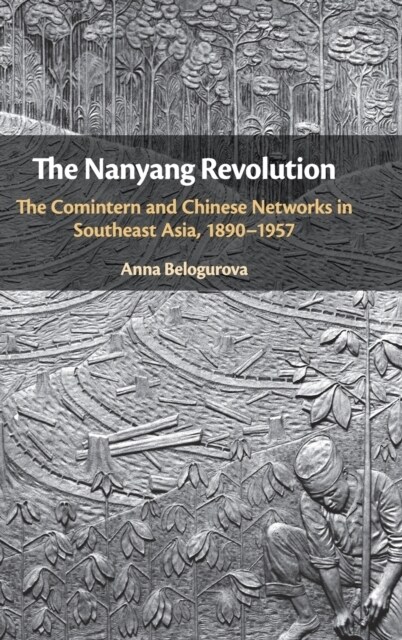 The Nanyang Revolution : The Comintern and Chinese Networks in Southeast Asia, 1890–1957 (Hardcover)
