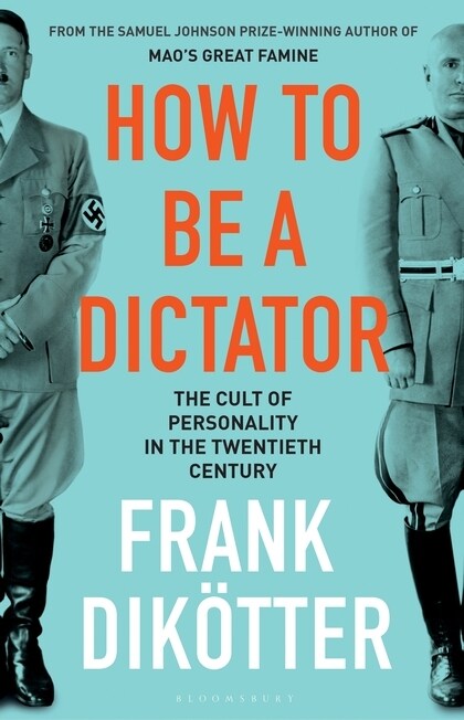 How to Be a Dictator : The Cult of Personality in the Twentieth Century (Hardcover)