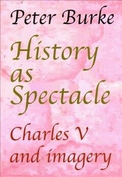 History as Spectacle : Charles V and imagery (Paperback)