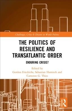 The Politics of Resilience and Transatlantic Order : Enduring Crisis? (Hardcover)