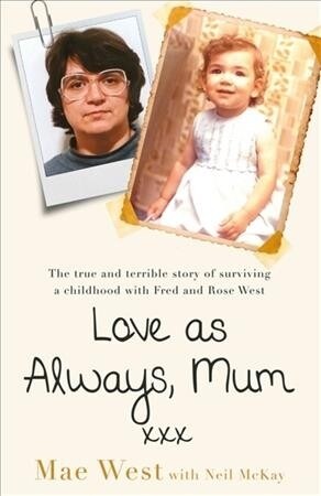 Love as Always, Mum xxx : The true and terrible story of surviving a childhood with Fred and Rose West (Paperback)