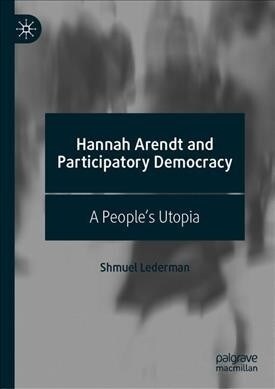 Hannah Arendt and Participatory Democracy: A Peoples Utopia (Hardcover, 2019)