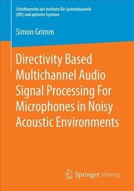 Directivity Based Multichannel Audio Signal Processing For Microphones in Noisy Acoustic Environments (Paperback)