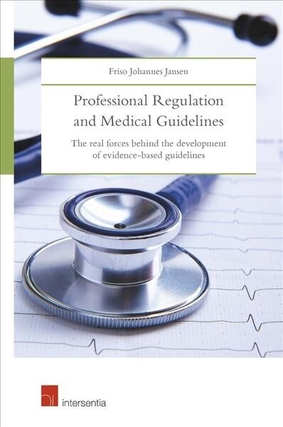Professional Regulation and Medical Guidelines : The Real Forces Behind the Development of Evidence-Based Guidelines (Paperback)