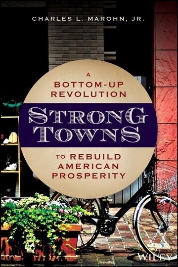 Strong Towns: A Bottom-Up Revolution to Rebuild American Prosperity (Hardcover)