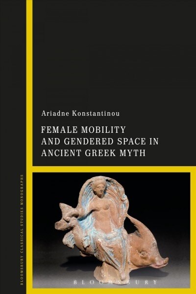 Female Mobility and Gendered Space in Ancient Greek Myth (Paperback)