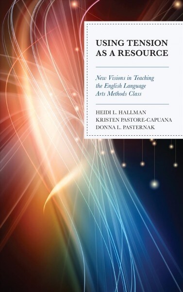 Using Tension as a Resource: New Visions in Teaching the English Language Arts Methods Class (Hardcover)