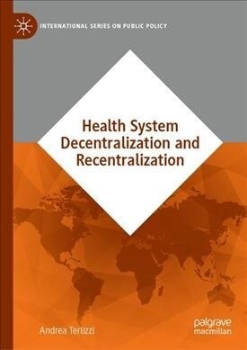 Health System Decentralization and Recentralization: Ideational and Institutional Dynamics in Italy and Denmark (Hardcover, 2019)