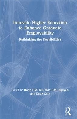 Innovate Higher Education to Enhance Graduate Employability : Rethinking the Possibilities (Hardcover)