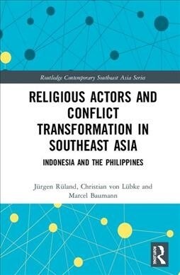 Religious Actors and Conflict Transformation in Southeast Asia : Indonesia and the Philippines (Hardcover)