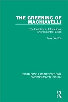 The Greening of Machiavelli : The Evolution of International Environmental Politics (Hardcover)