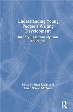 Understanding Young Peoples Writing Development : Identity, Disciplinarity, and Education (Hardcover)