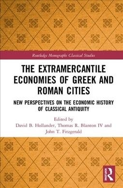 The Extramercantile Economies of Greek and Roman Cities : New Perspectives on the Economic History of Classical Antiquity (Hardcover)