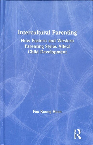 Intercultural Parenting : How Eastern and Western Parenting Styles Affect Child Development (Hardcover)