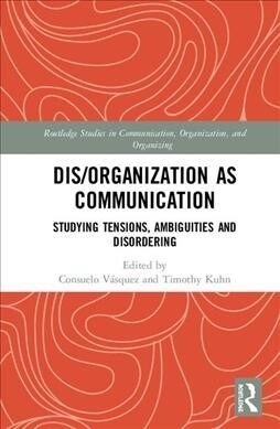 Dis/organization as Communication : Exploring the Disordering, Disruptive and Chaotic Properties of Communication (Hardcover)