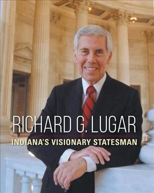 Richard G. Lugar: Indianas Visionary Statesman (Paperback)