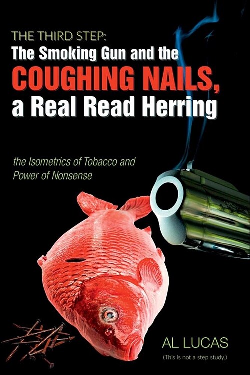 The Third Step: The Smoking Gun and the Coughing Nails, a Real Red Herring, the Isometrics of Tobacco and the Power of Nonsense. (Paperback)