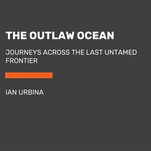 The Outlaw Ocean: Journeys Across the Last Untamed Frontier (Audio CD)