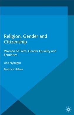 Religion, Gender and Citizenship : Women of Faith, Gender Equality and Feminism (Paperback, 1st ed. 2016)