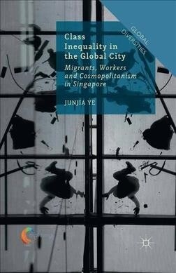Class Inequality in the Global City : Migrants, Workers and Cosmopolitanism in Singapore (Paperback, 1st ed. 2016)