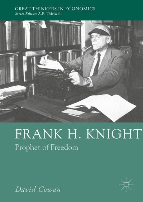 Frank H. Knight : Prophet of Freedom (Paperback, 1st ed. 2016)