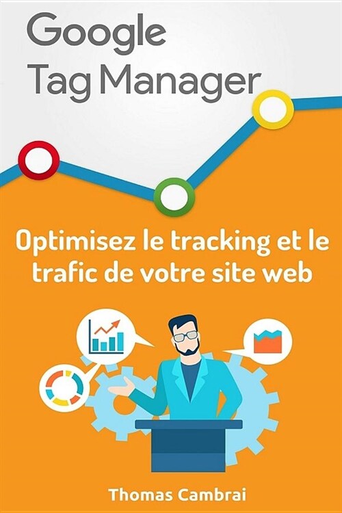 Google Tag Manager: Optimisez Le Tracking Et Le Trafic de Votre Site Web (Paperback)