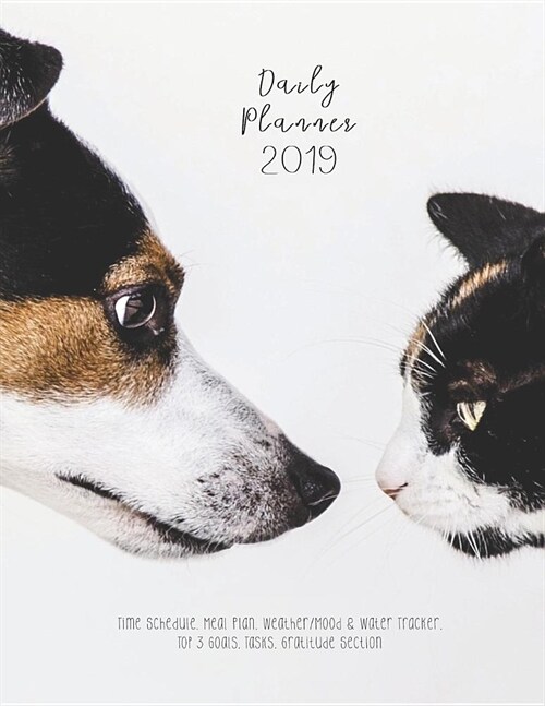 Daily Planner 2019 Time Schedule, Meal Plan, Weather/Mood & Water Tracker, Top 3 Goals, Tasks, Gratitude Section: Cat & Dog Modern Cover Design - One (Paperback)