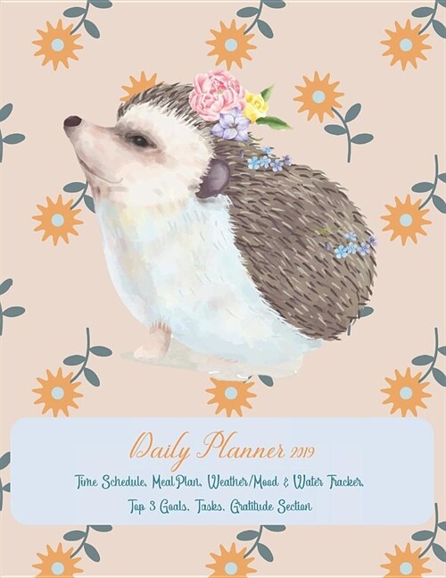 Daily Planner 2019 Time Schedule, Meal Plan, Weather/Mood & Water Tracker, Top 3 Goals, Tasks, Gratitude Section: Watercolor Romantic Hedgehog - One P (Paperback)