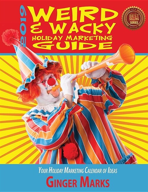 2019 Weird & Wacky Holiday Marketing Guide: Your Business Marketing Calendar of Ideas (Paperback, 11, Vol)