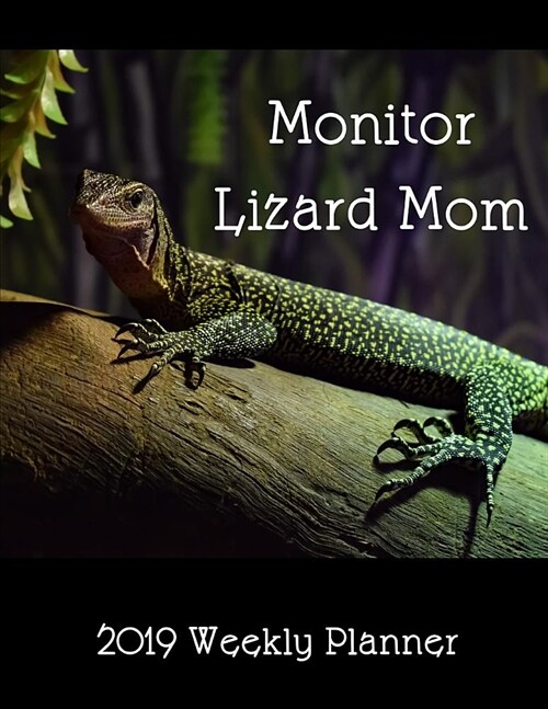 Monitor Lizard Mom 2019 Weekly Planner: A Scheduling Calendar for Reptile Lovers (Paperback)