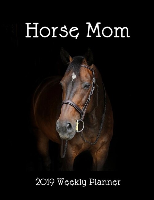 Horse Mom 2019 Weekly Planner: A Scheduling Calendar for Equine Owners (Paperback)