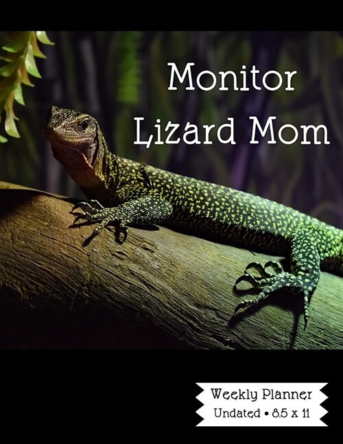 Monitor Lizard Weekly Planner: A Scheduling Calendar for Reptile Owners (Paperback)