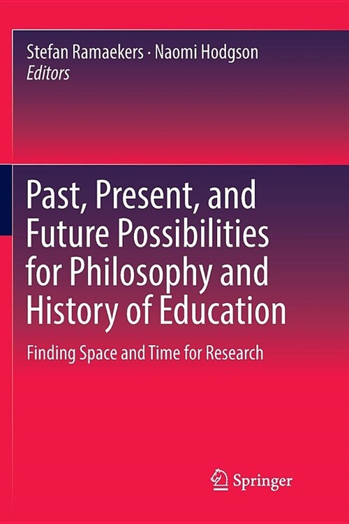 Past, Present, and Future Possibilities for Philosophy and History of Education: Finding Space and Time for Research (Paperback)