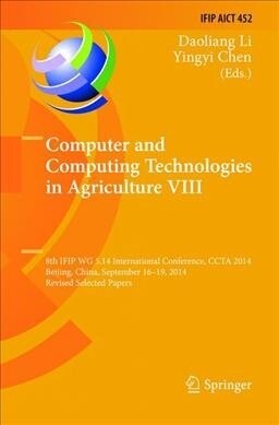 Computer and Computing Technologies in Agriculture VIII: 8th Ifip Wg 5.14 International Conference, Ccta 2014, Beijing, China, September 16-19, 2014, (Paperback, Softcover Repri)