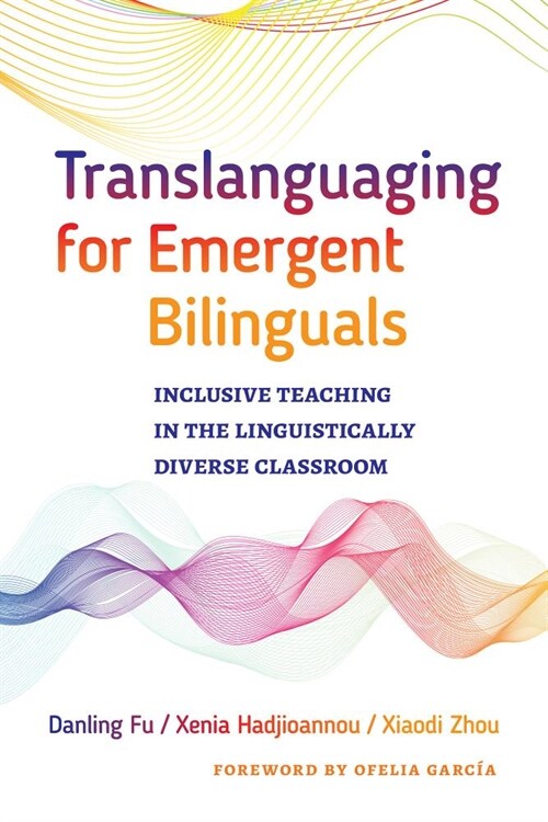 Translanguaging for Emergent Bilinguals: Inclusive Teaching in the Linguistically Diverse Classroom (Hardcover)