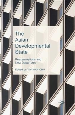 The Asian Developmental State : Reexaminations and New Departures (Paperback, 1st ed. 2016)