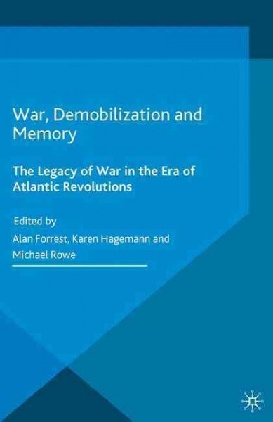 War, Demobilization and Memory : The Legacy of War in the Era of Atlantic Revolutions (Paperback, 1st ed. 2016)