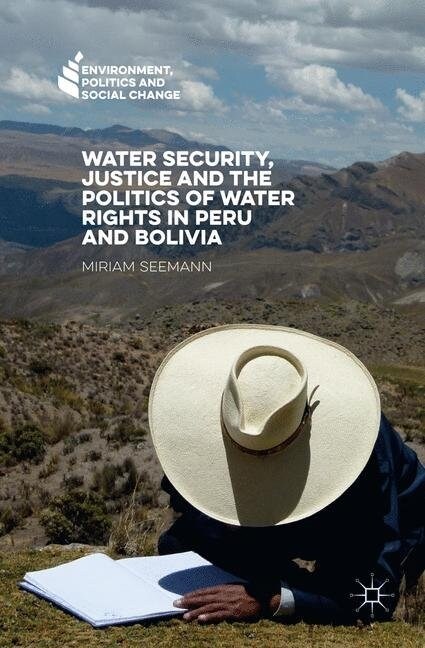 Water Security, Justice and the Politics of Water Rights in Peru and Bolivia (Paperback, 1st ed. 2016)