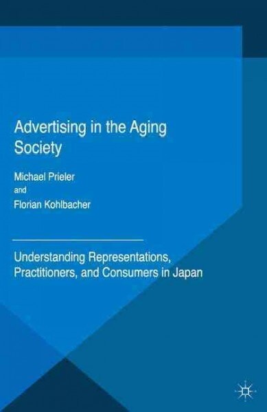 Advertising in the Aging Society : Understanding Representations, Practitioners, and Consumers in Japan (Paperback, 1st ed. 2016)