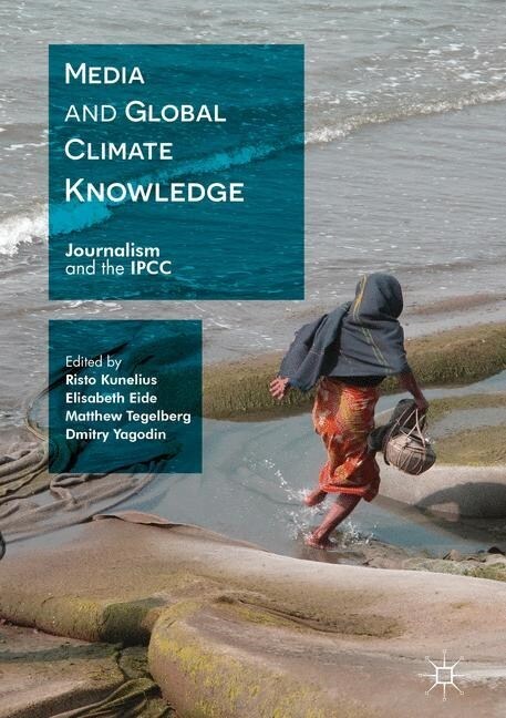 Media and Global Climate Knowledge : Journalism and the IPCC (Paperback, 1st ed. 2017)